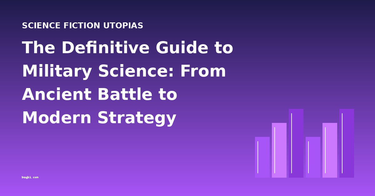 The Definitive Guide to Military Science: From Ancient Battle to Modern Strategy